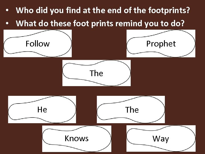  • Who did you find at the end of the footprints? • What