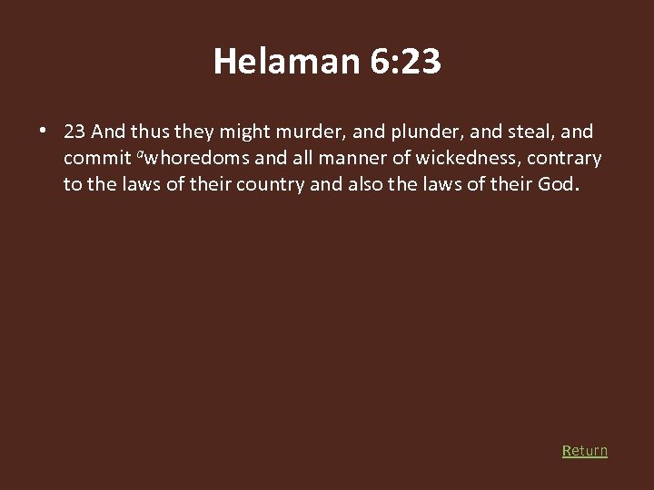 Helaman 6: 23 • 23 And thus they might murder, and plunder, and steal,