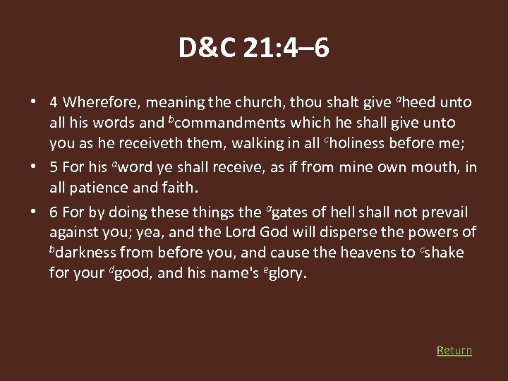 D&C 21: 4– 6 • 4 Wherefore, meaning the church, thou shalt give aheed