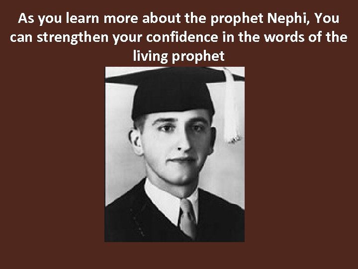 As you learn more about the prophet Nephi, You can strengthen your confidence in