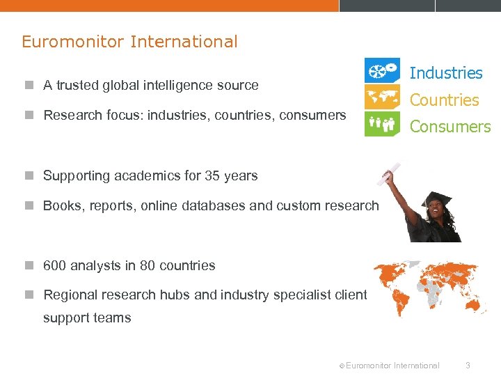 Euromonitor International Industries n A trusted global intelligence source n Research focus: industries, countries,