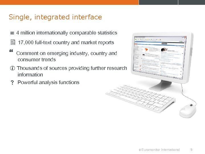 Single, integrated interface 4 million internationally comparable statistics 17, 000 full-text country and market