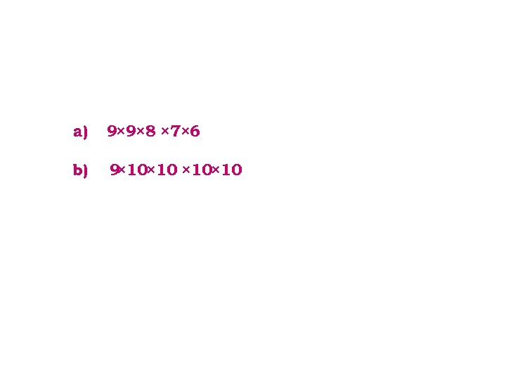 a) 9× 9× 8 × 7× 6 b) 9 × 10× 10 