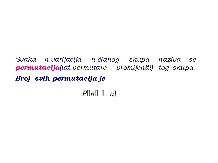 Svaka n-varijacija n-članog skupa naziva se permutacija(lat. permutare= promijeniti) tog skupa. Broj svih permutacija