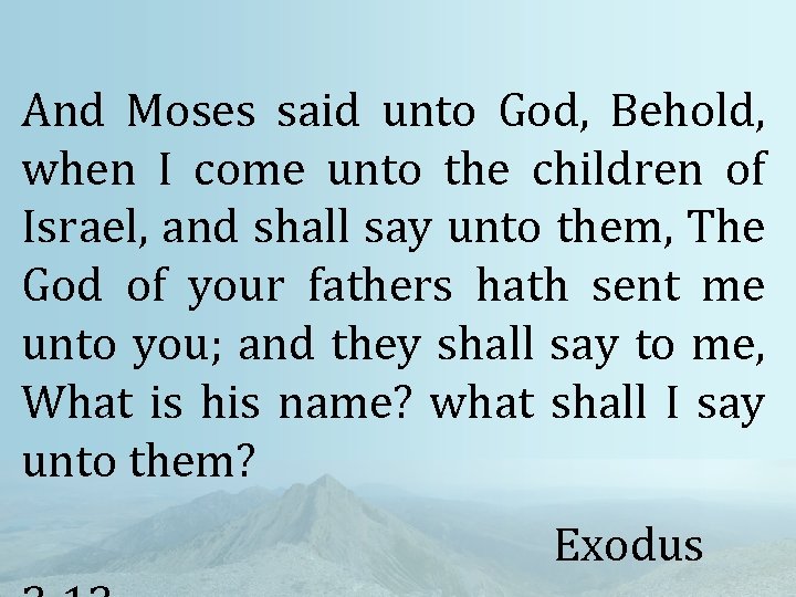 And Moses said unto God, Behold, when I come unto the children of Israel,