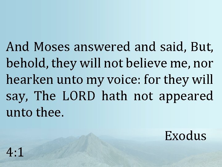 And Moses answered and said, But, behold, they will not believe me, nor hearken
