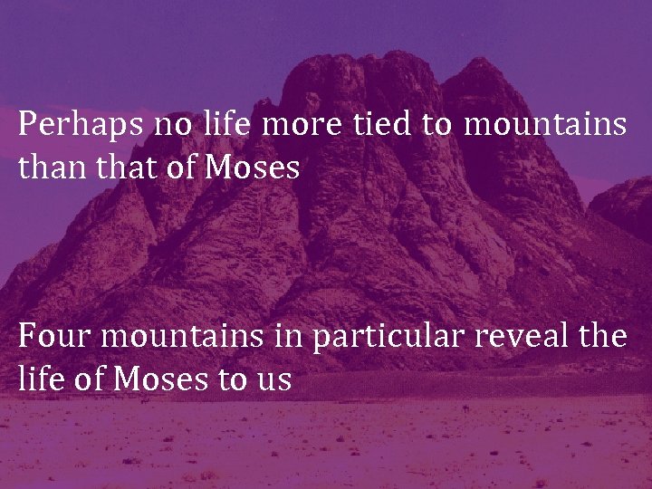 Perhaps no life more tied to mountains than that of Moses Four mountains in