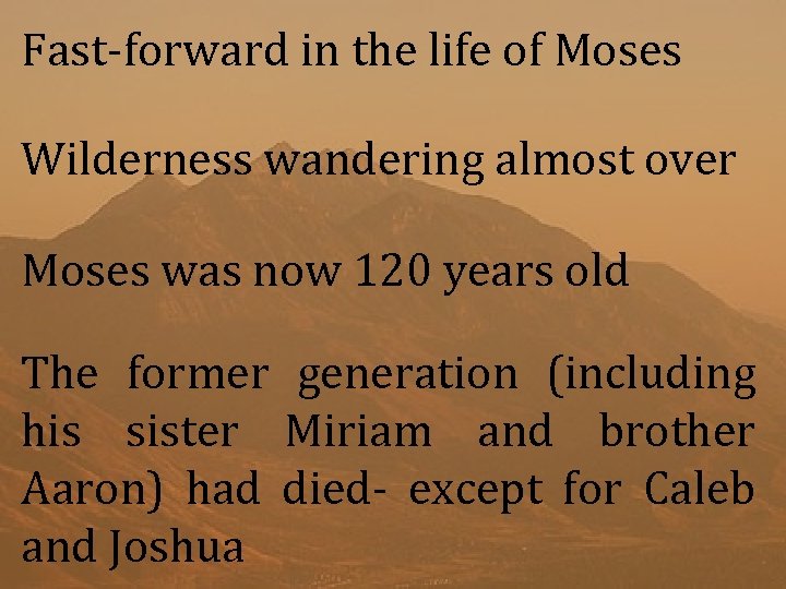 Fast-forward in the life of Moses Wilderness wandering almost over Moses was now 120