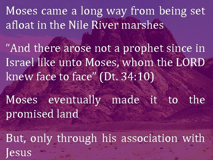 Moses came a long way from being set afloat in the Nile River marshes