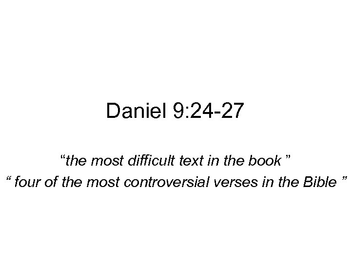 Daniel 9: 24 -27 “the most difficult text in the book ” “ four