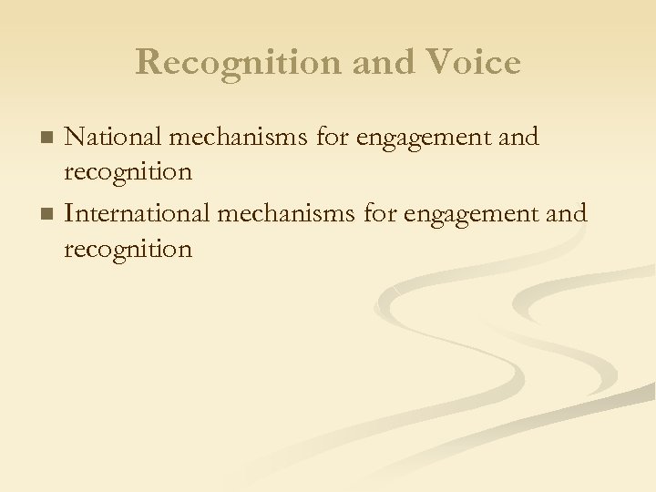 Recognition and Voice National mechanisms for engagement and recognition n International mechanisms for engagement