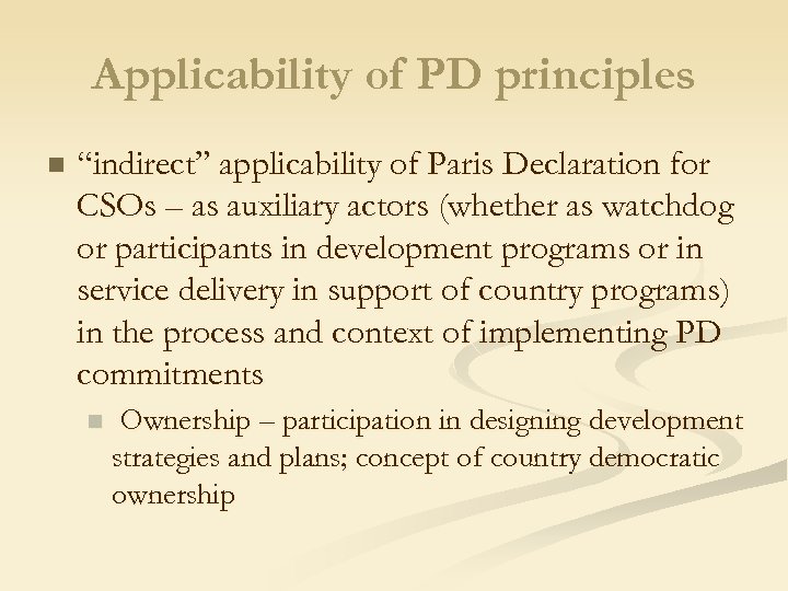 Applicability of PD principles n “indirect” applicability of Paris Declaration for CSOs – as