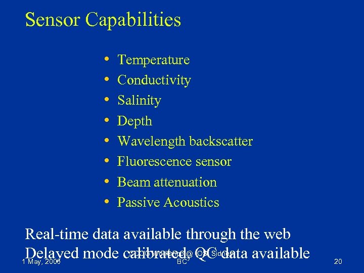 Sensor Capabilities • • Temperature Conductivity Salinity Depth Wavelength backscatter Fluorescence sensor Beam attenuation