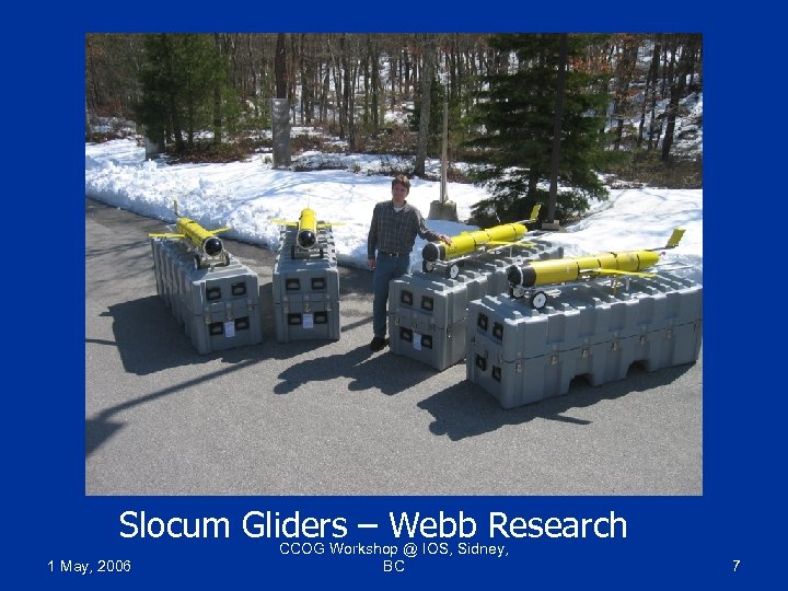 Slocum Gliders – Webb Research CCOG Workshop @ IOS, Sidney, 1 May, 2006 BC