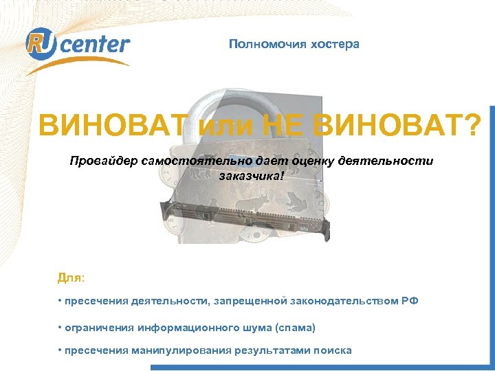 Полномочия хостера ВИНОВАТ или НЕ ВИНОВАТ? Провайдер самостоятельно дает оценку деятельности заказчика! Для: •