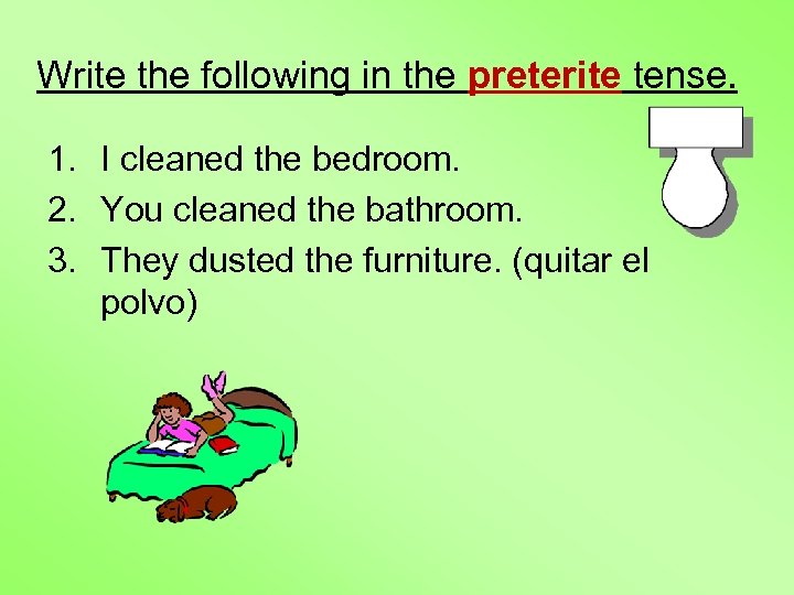Write the following in the preterite tense. 1. I cleaned the bedroom. 2. You