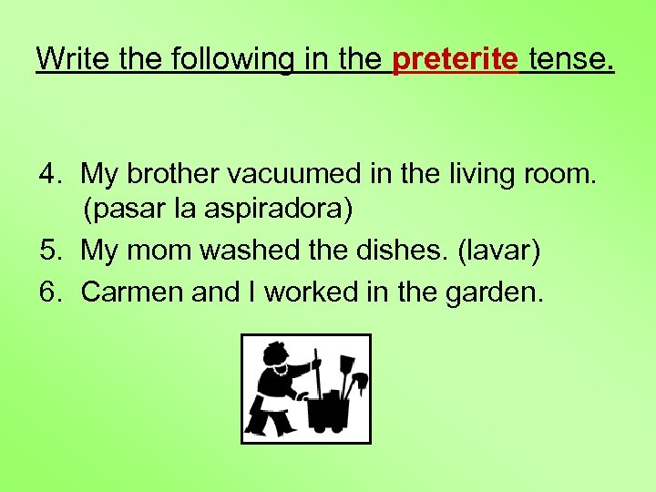 Write the following in the preterite tense. 4. My brother vacuumed in the living