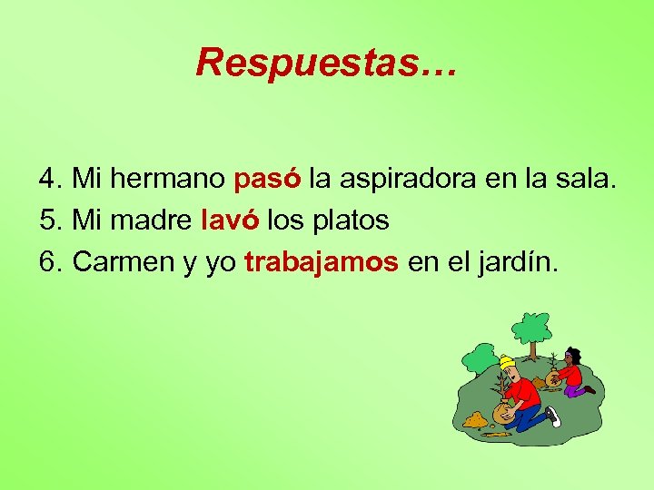 Respuestas… 4. Mi hermano pasó la aspiradora en la sala. 5. Mi madre lavó