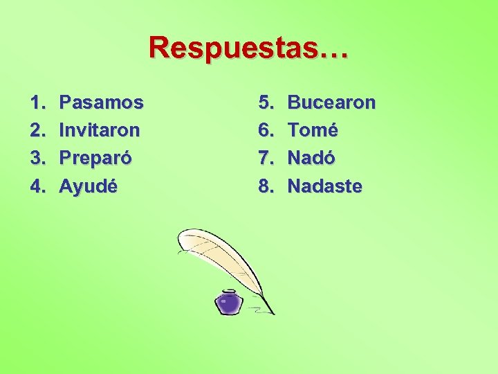 Respuestas… 1. 2. 3. 4. Pasamos Invitaron Preparó Ayudé 5. 6. 7. 8. Bucearon