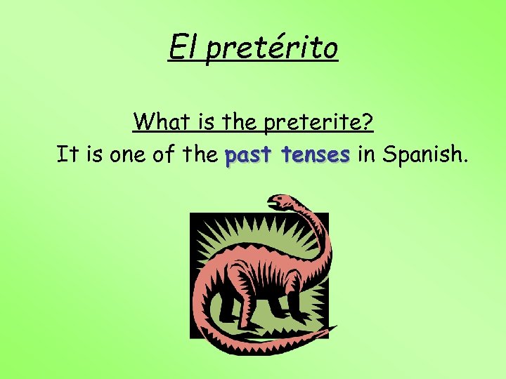 El pretérito What is the preterite? It is one of the past tenses in