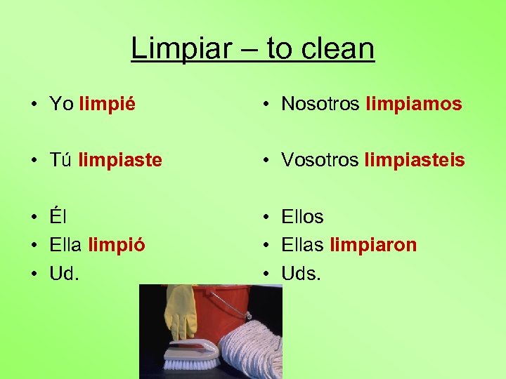 Limpiar – to clean • Yo limpié • Nosotros limpiamos • Tú limpiaste •