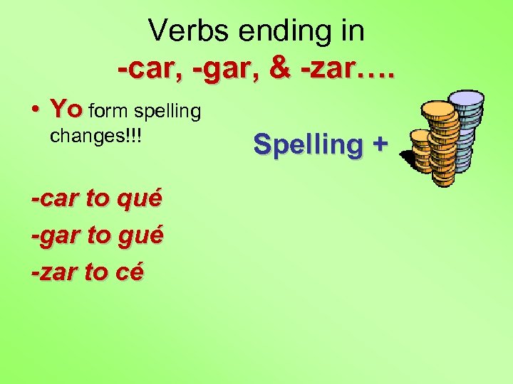 Verbs ending in -car, -gar, & -zar…. • Yo form spelling changes!!! -car to