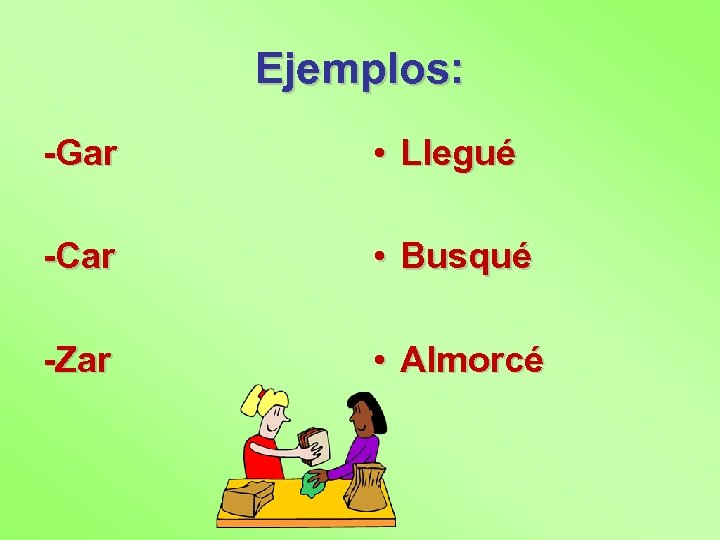 Ejemplos: -Gar • Llegué -Car • Busqué -Zar • Almorcé 