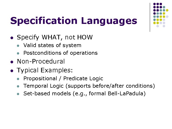 Specification Languages l Specify WHAT, not HOW l l Valid states of system Postconditions