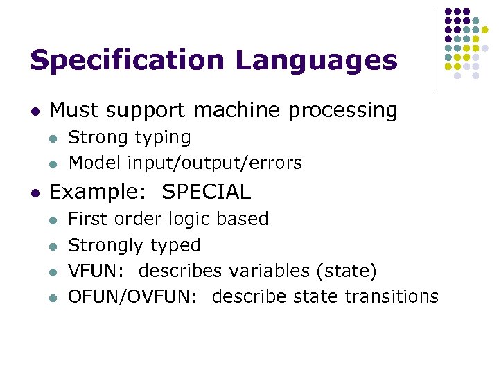 Specification Languages l Must support machine processing l l l Strong typing Model input/output/errors