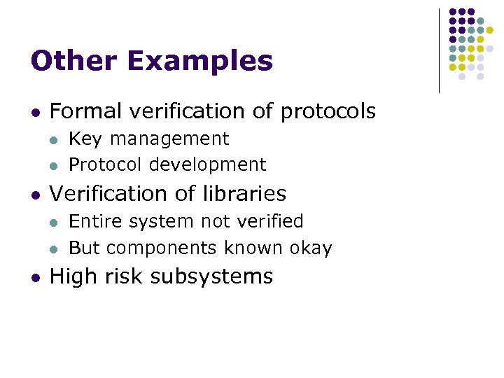 Other Examples l Formal verification of protocols l l l Verification of libraries l