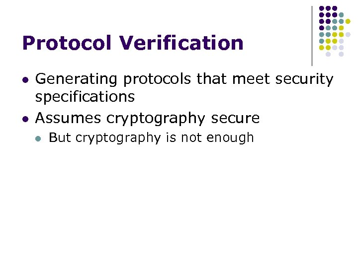 Protocol Verification l l Generating protocols that meet security specifications Assumes cryptography secure l