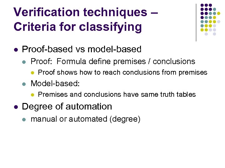 Verification techniques – Criteria for classifying l Proof-based vs model-based l Proof: Formula define