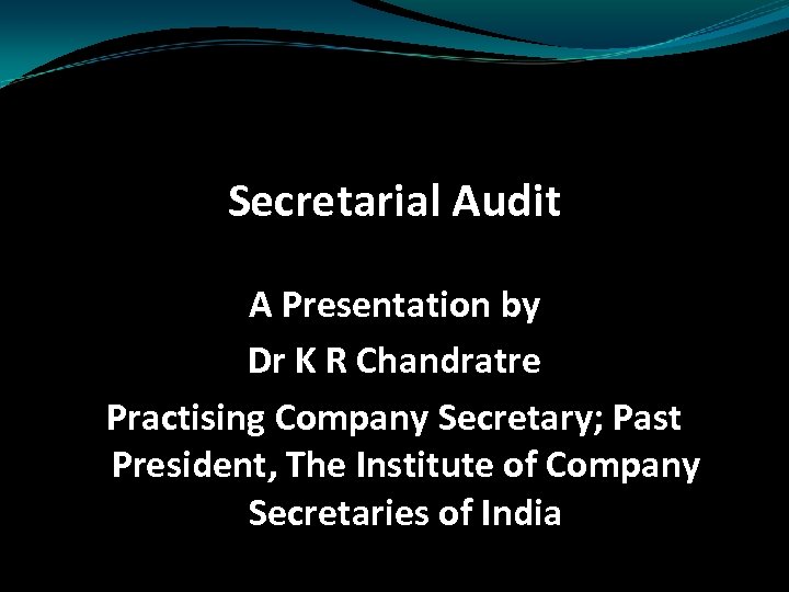 Secretarial Audit A Presentation by Dr K R Chandratre Practising Company Secretary; Past President,