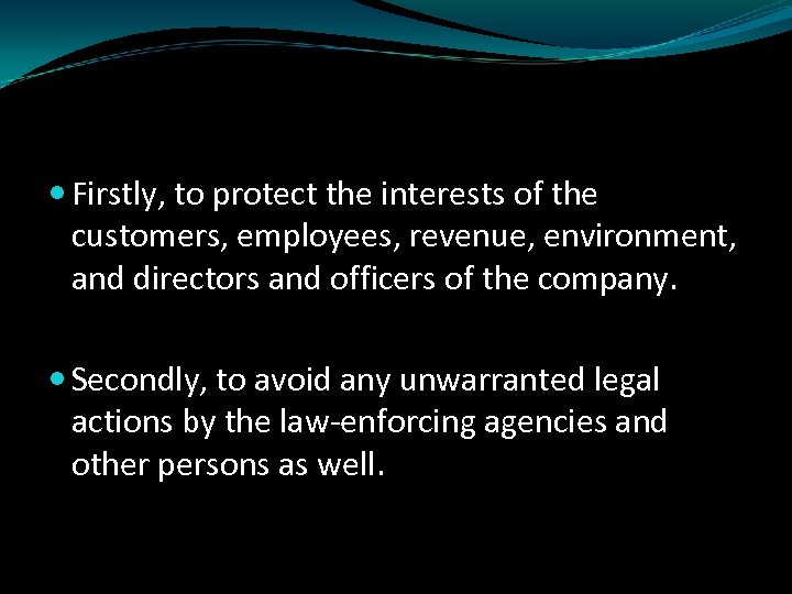  Firstly, to protect the interests of the customers, employees, revenue, environment, and directors