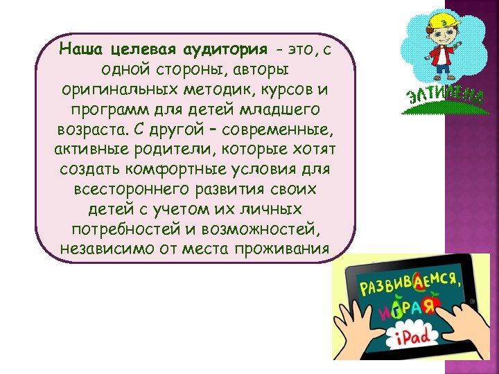 Наша целевая аудитория - это, с одной стороны, авторы оригинальных методик, курсов и программ