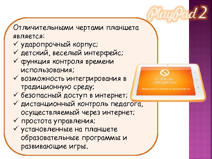 Отличительными чертами планшета является: ü ударопрочный корпус; ü детский, веселый интерфейс; ü функция контроля