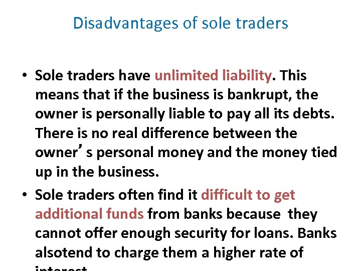 Disadvantages of sole traders • Sole traders have unlimited liability. This means that if