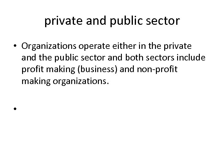 private and public sector • Organizations operate either in the private and the public