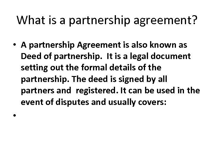 What is a partnership agreement? • A partnership Agreement is also known as Deed