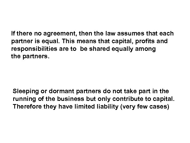 If there no agreement, then the law assumes that each partner is equal. This