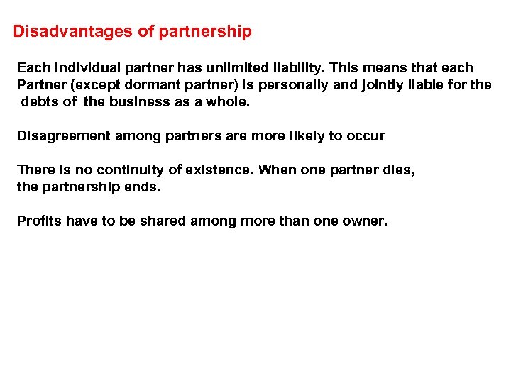 Disadvantages of partnership Each individual partner has unlimited liability. This means that each Partner