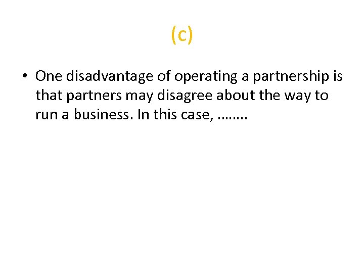 (c) • One disadvantage of operating a partnership is that partners may disagree about