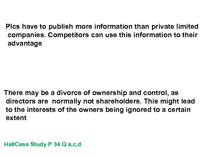 Plcs have to publish more information than private limited companies. Competitors can use this