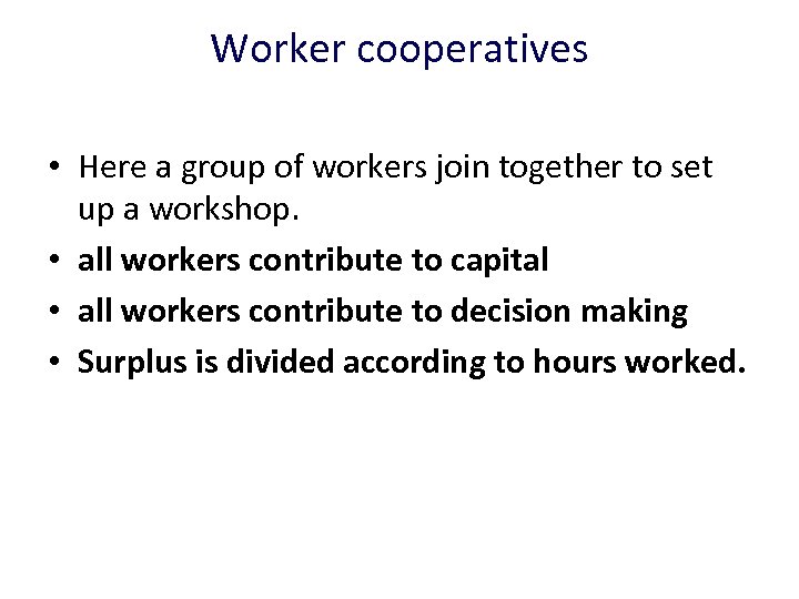 Worker cooperatives • Here a group of workers join together to set up a