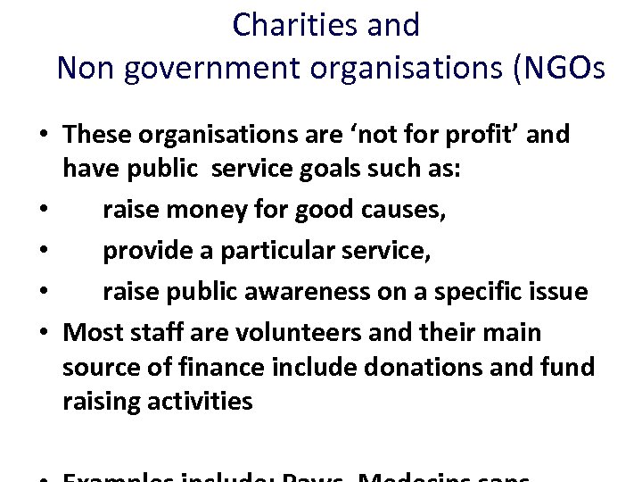 Charities and Non government organisations (NGOs • These organisations are ‘not for profit’ and