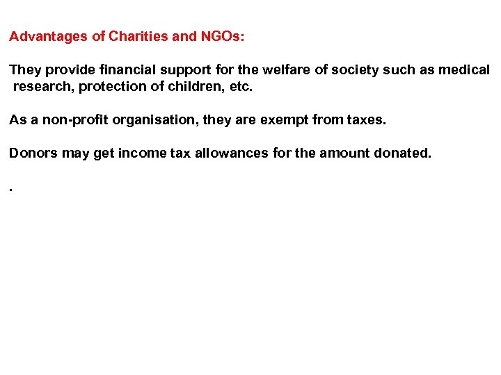 Advantages of Charities and NGOs: They provide financial support for the welfare of society