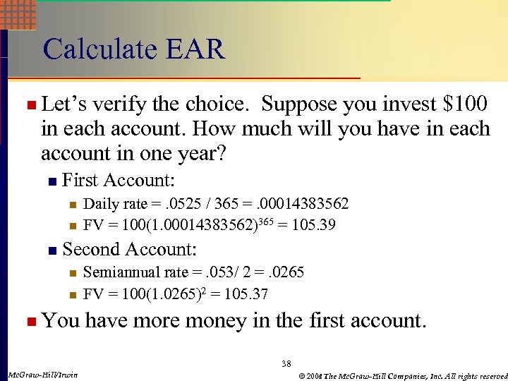 Calculate EAR n Let’s verify the choice. Suppose you invest $100 in each account.