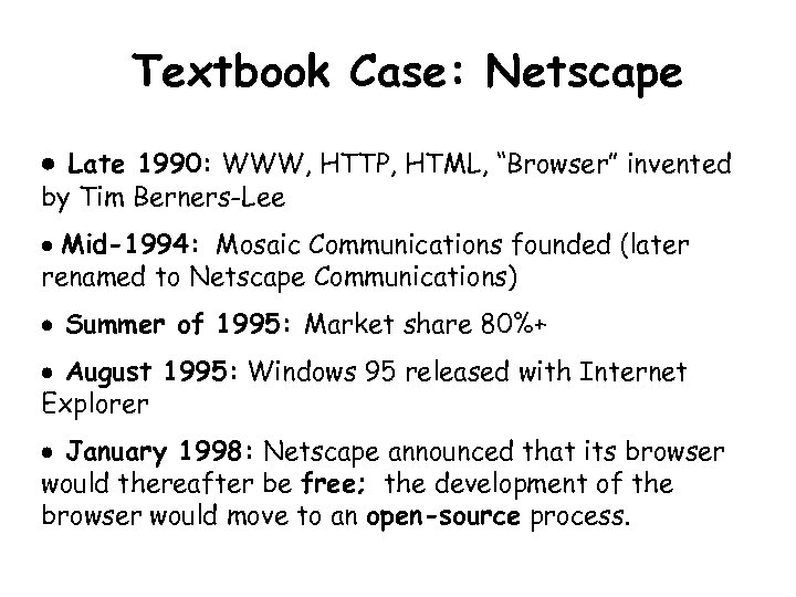 Textbook Case: Netscape Late 1990: WWW, HTTP, HTML, “Browser” invented by Tim Berners-Lee Mid-1994: