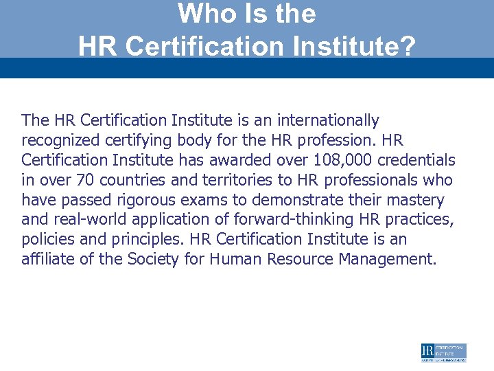 Who Is the HR Certification Institute? The HR Certification Institute is an internationally recognized