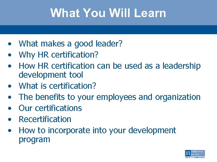 What You Will Learn • What makes a good leader? • Why HR certification?